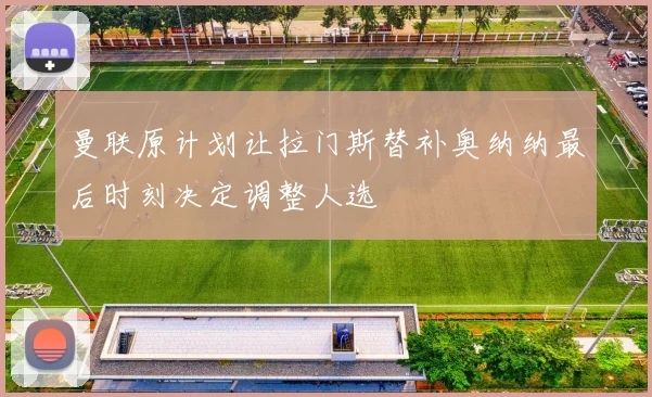 曼联原计划让拉门斯替补奥纳纳最后时刻决定调整人选